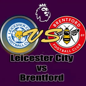 Prediksi Bola Leicester City vs Brentford Prediksi Bola Leicester City vs Brentford