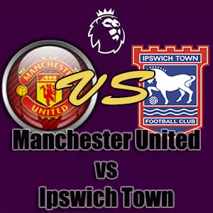 Prediksi Bola Manchester United vs Ipswich