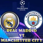 Prediksi Bola Real Madrid vs Manchester City