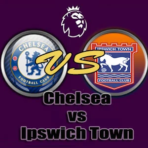 Prediksi Bola Chelsea vs Ipswich