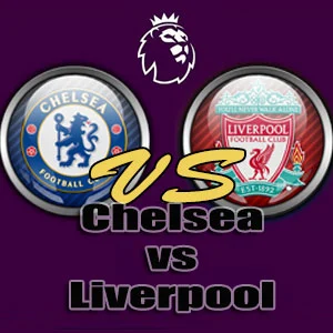 Prediksi Bola Chelsea vs Liverpool
