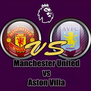 Prediksi Bola Manchester United vs Aston Villa