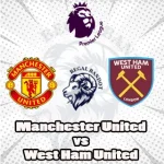 Prediksi Bola Manchester United vs West Ham