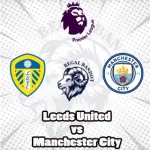Prediksi Bola Leeds United vs Manchester City