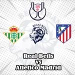 Prediksi Bola Real Betis vs Atletico Madrid
