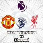 Prediksi Bola Manchester United vs Liverpool