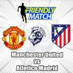 Prediksi Bola MU vs Atletico Madrid