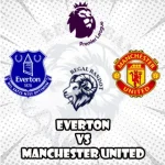 Prediksi Bola Everton vs Manchester United